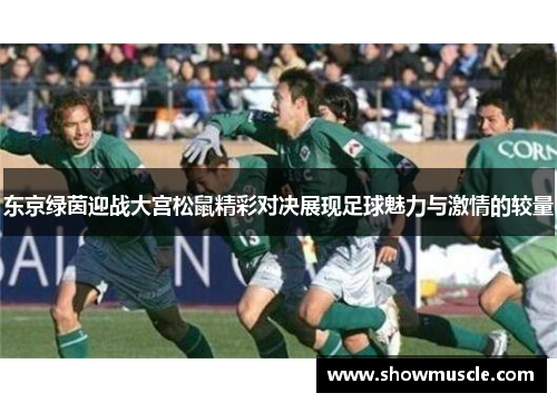 东京绿茵迎战大宫松鼠精彩对决展现足球魅力与激情的较量