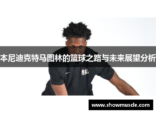 本尼迪克特马图林的篮球之路与未来展望分析